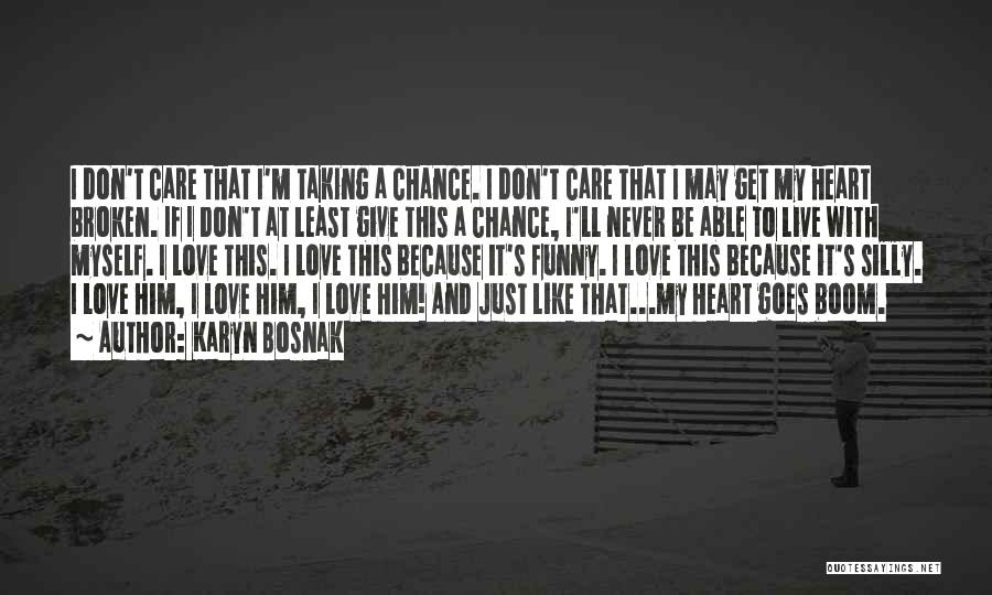 Karyn Bosnak Quotes: I Don't Care That I'm Taking A Chance. I Don't Care That I May Get My Heart Broken. If I