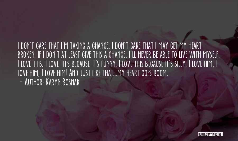 Karyn Bosnak Quotes: I Don't Care That I'm Taking A Chance. I Don't Care That I May Get My Heart Broken. If I