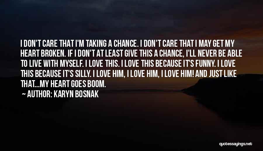 Karyn Bosnak Quotes: I Don't Care That I'm Taking A Chance. I Don't Care That I May Get My Heart Broken. If I