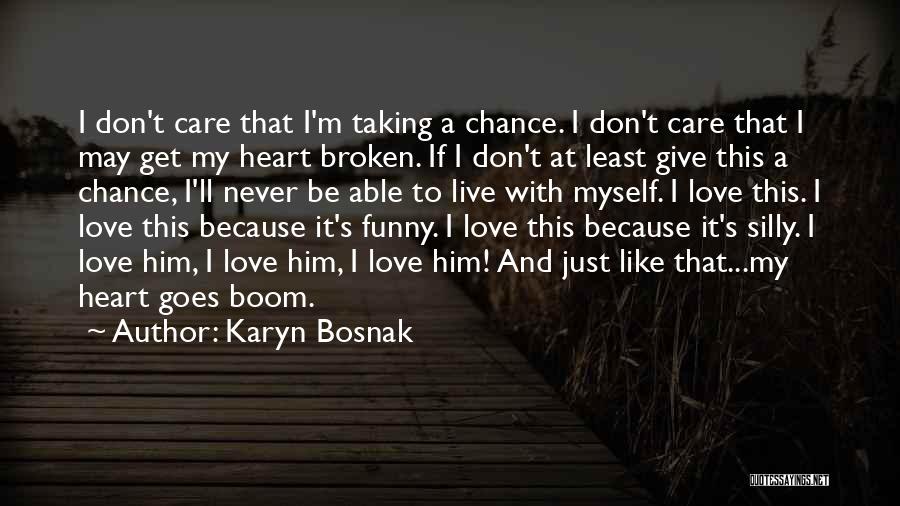 Karyn Bosnak Quotes: I Don't Care That I'm Taking A Chance. I Don't Care That I May Get My Heart Broken. If I