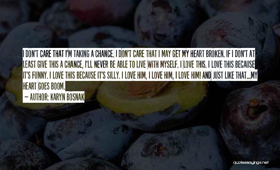 Karyn Bosnak Quotes: I Don't Care That I'm Taking A Chance. I Don't Care That I May Get My Heart Broken. If I