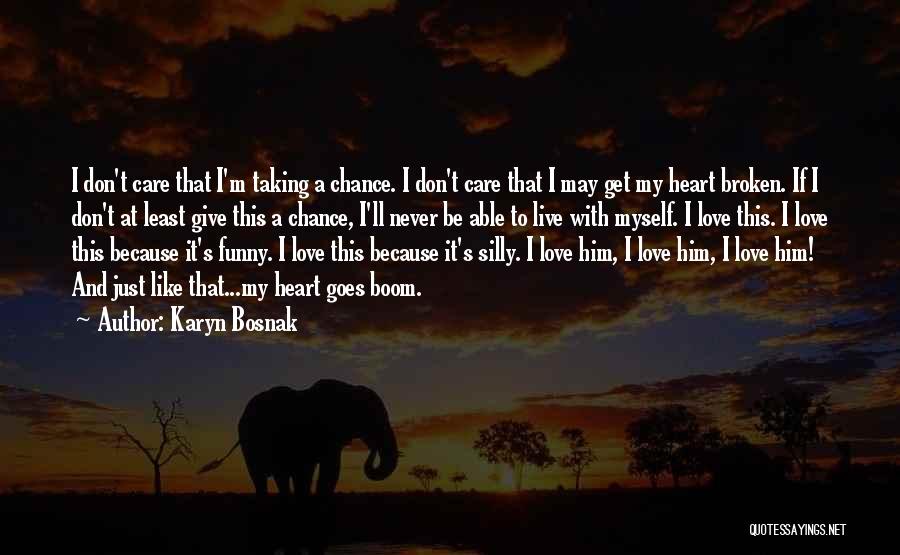 Karyn Bosnak Quotes: I Don't Care That I'm Taking A Chance. I Don't Care That I May Get My Heart Broken. If I