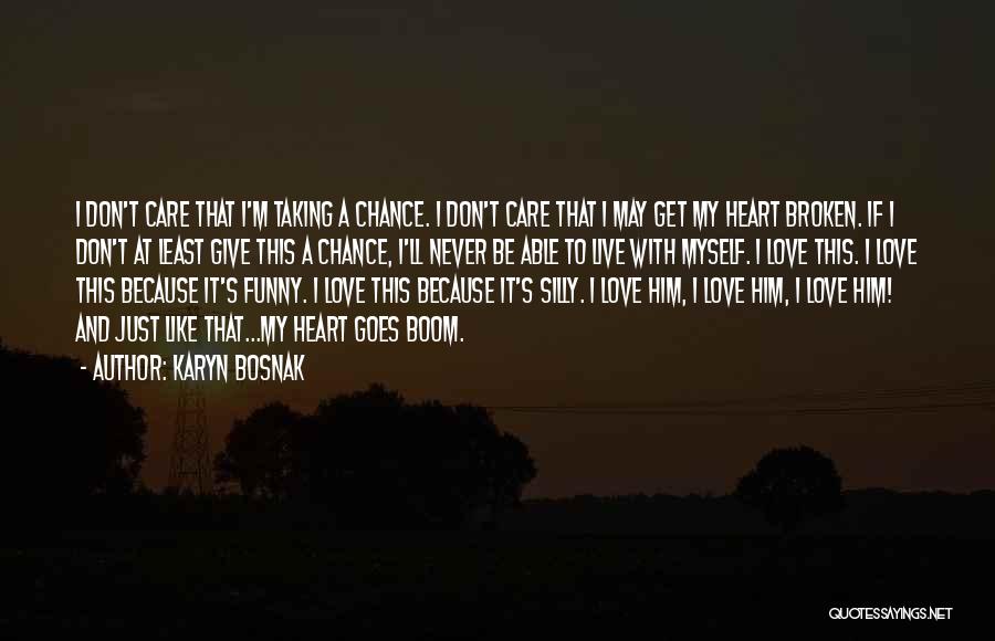 Karyn Bosnak Quotes: I Don't Care That I'm Taking A Chance. I Don't Care That I May Get My Heart Broken. If I