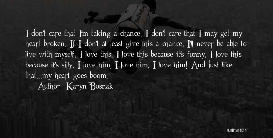 Karyn Bosnak Quotes: I Don't Care That I'm Taking A Chance. I Don't Care That I May Get My Heart Broken. If I