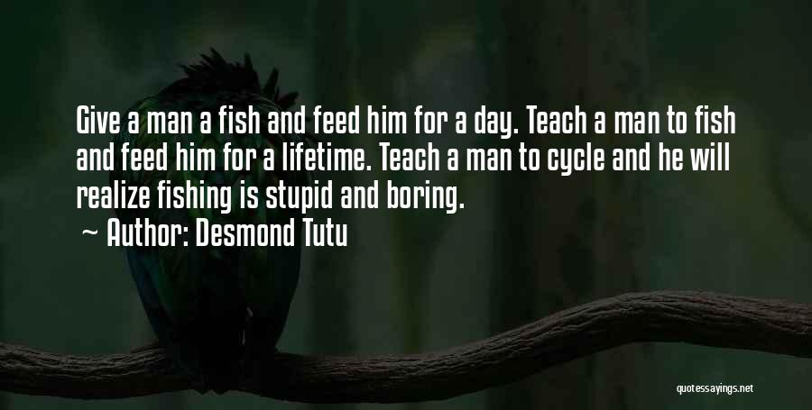 Desmond Tutu Quotes: Give A Man A Fish And Feed Him For A Day. Teach A Man To Fish And Feed Him For