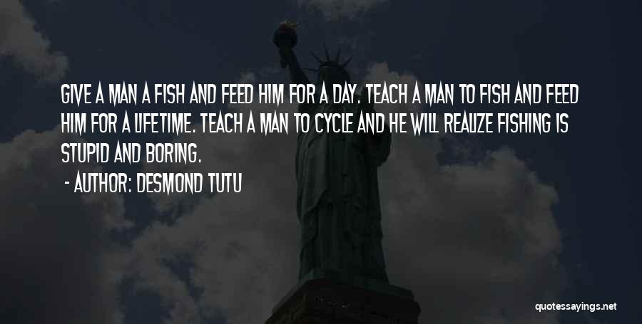 Desmond Tutu Quotes: Give A Man A Fish And Feed Him For A Day. Teach A Man To Fish And Feed Him For