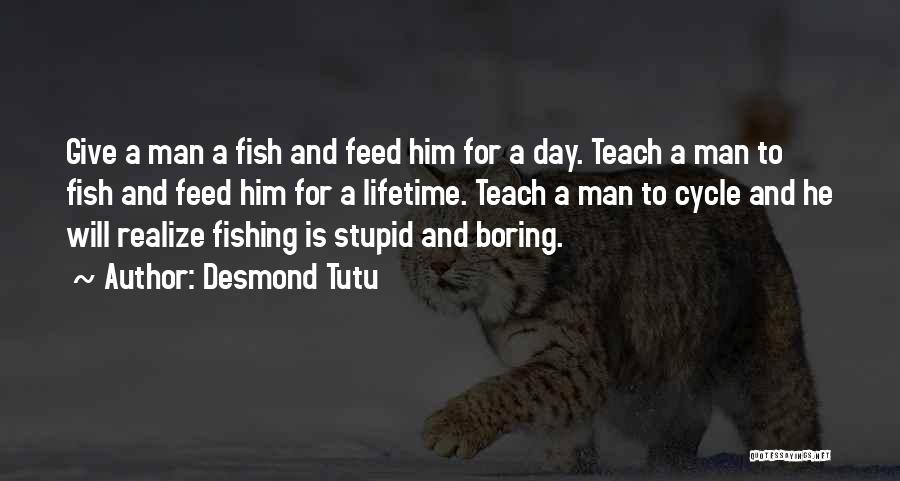 Desmond Tutu Quotes: Give A Man A Fish And Feed Him For A Day. Teach A Man To Fish And Feed Him For