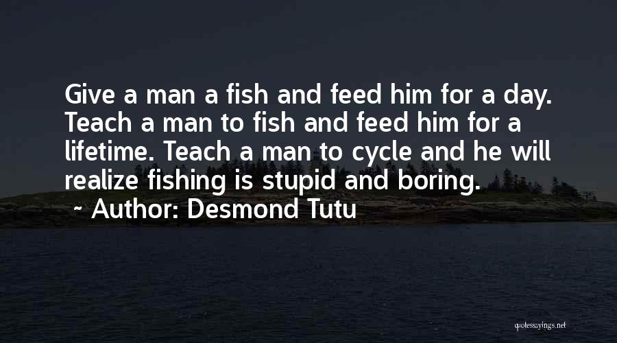 Desmond Tutu Quotes: Give A Man A Fish And Feed Him For A Day. Teach A Man To Fish And Feed Him For