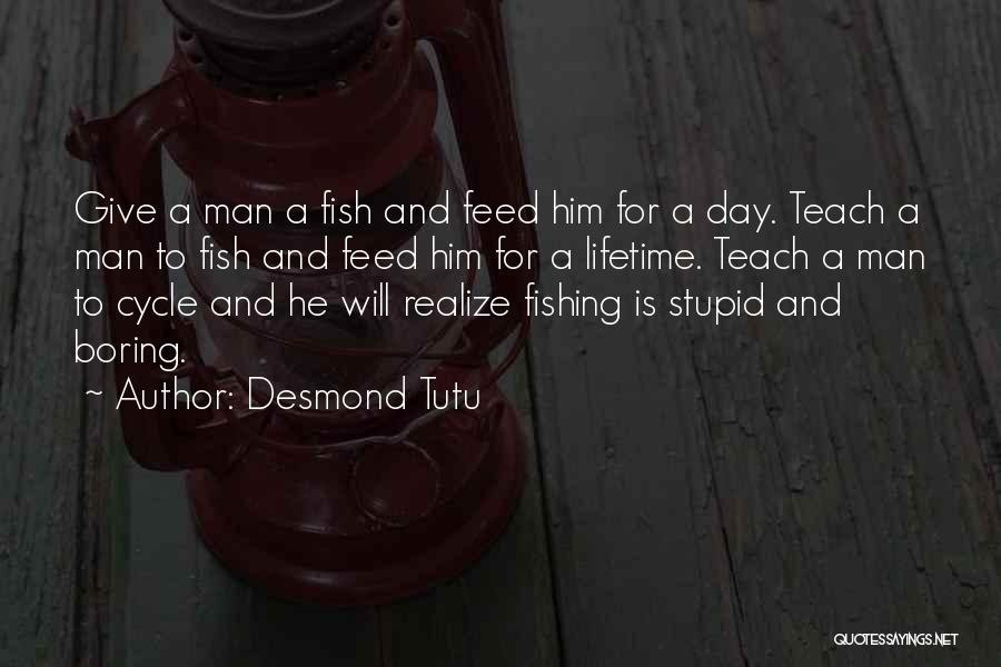 Desmond Tutu Quotes: Give A Man A Fish And Feed Him For A Day. Teach A Man To Fish And Feed Him For