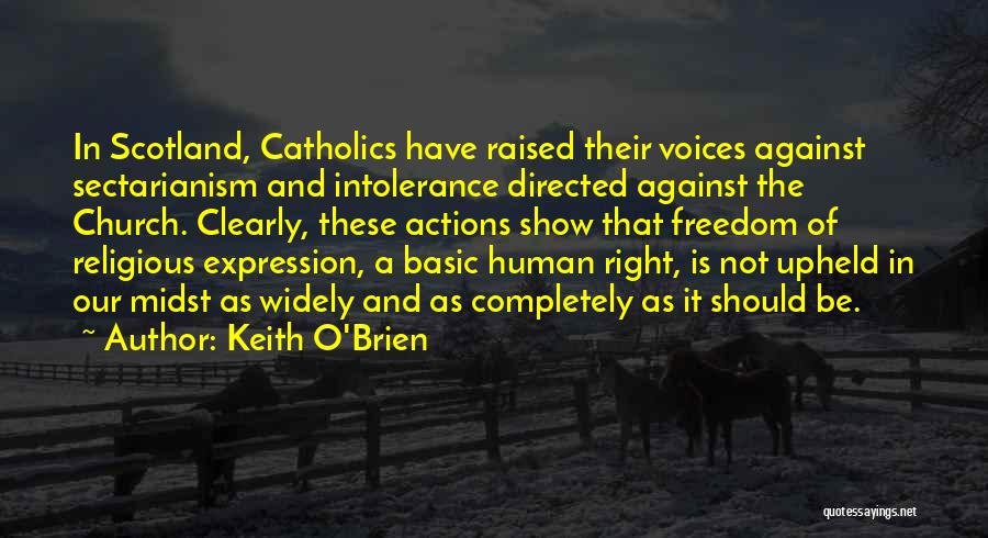 Keith O'Brien Quotes: In Scotland, Catholics Have Raised Their Voices Against Sectarianism And Intolerance Directed Against The Church. Clearly, These Actions Show That