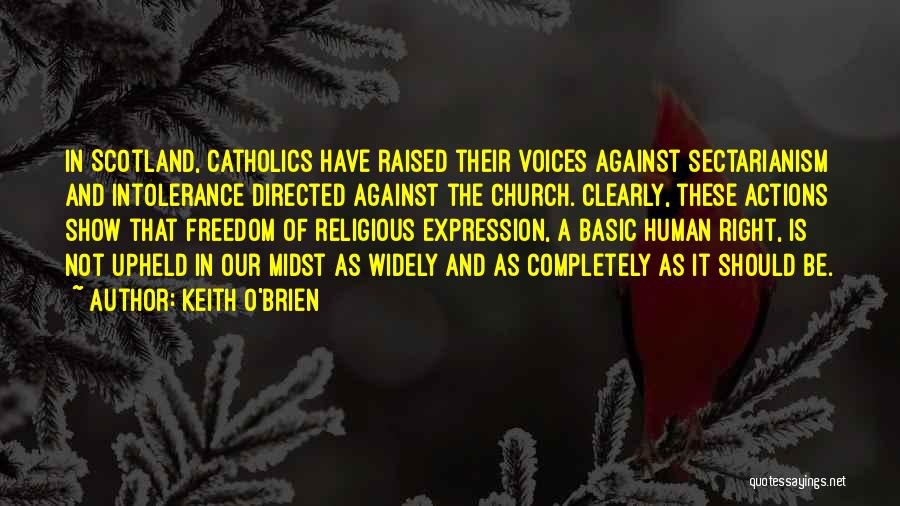 Keith O'Brien Quotes: In Scotland, Catholics Have Raised Their Voices Against Sectarianism And Intolerance Directed Against The Church. Clearly, These Actions Show That