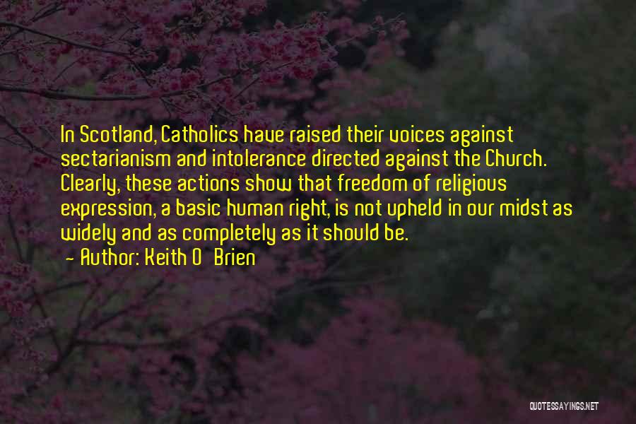 Keith O'Brien Quotes: In Scotland, Catholics Have Raised Their Voices Against Sectarianism And Intolerance Directed Against The Church. Clearly, These Actions Show That