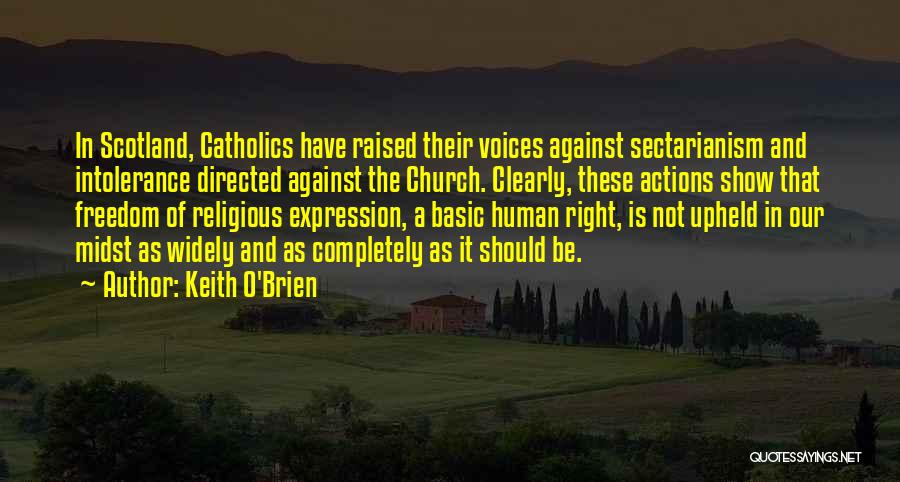 Keith O'Brien Quotes: In Scotland, Catholics Have Raised Their Voices Against Sectarianism And Intolerance Directed Against The Church. Clearly, These Actions Show That