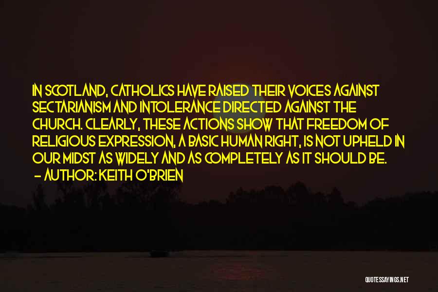 Keith O'Brien Quotes: In Scotland, Catholics Have Raised Their Voices Against Sectarianism And Intolerance Directed Against The Church. Clearly, These Actions Show That
