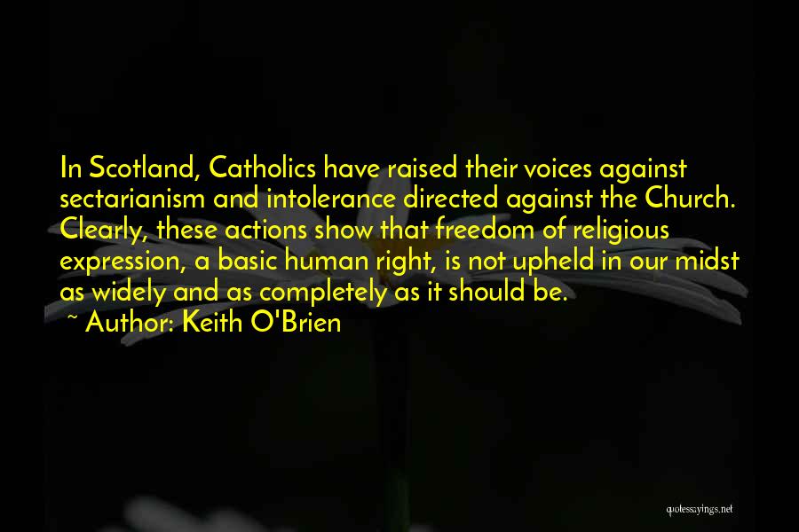 Keith O'Brien Quotes: In Scotland, Catholics Have Raised Their Voices Against Sectarianism And Intolerance Directed Against The Church. Clearly, These Actions Show That