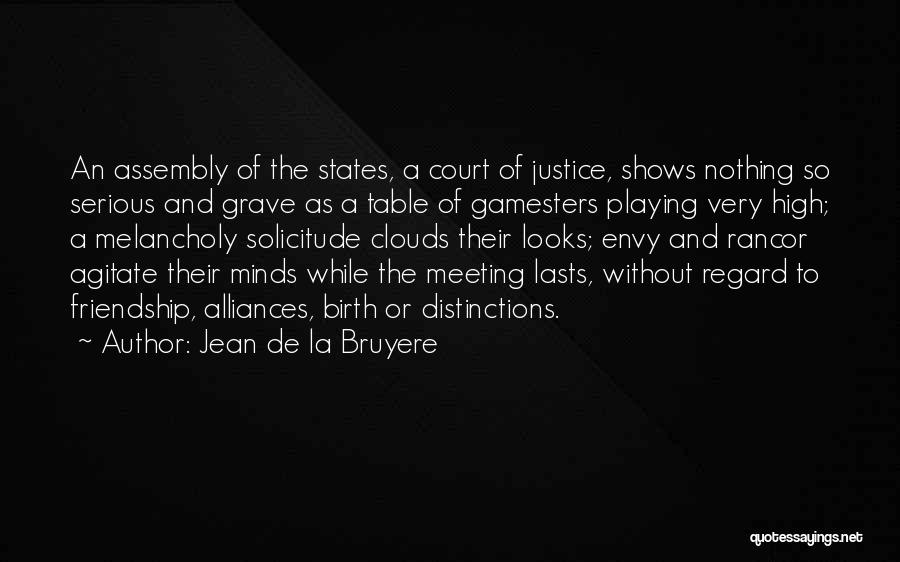 Jean De La Bruyere Quotes: An Assembly Of The States, A Court Of Justice, Shows Nothing So Serious And Grave As A Table Of Gamesters