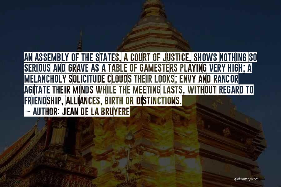 Jean De La Bruyere Quotes: An Assembly Of The States, A Court Of Justice, Shows Nothing So Serious And Grave As A Table Of Gamesters