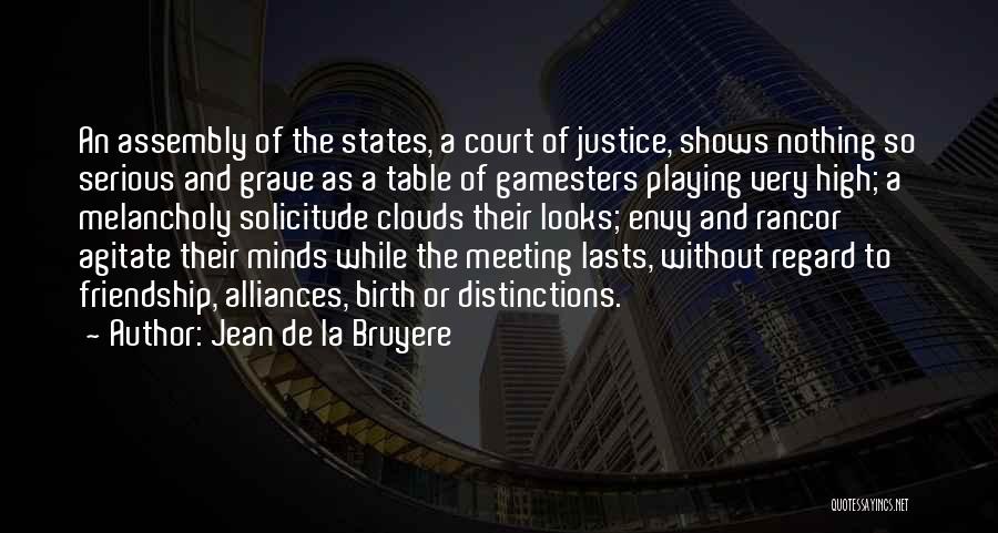 Jean De La Bruyere Quotes: An Assembly Of The States, A Court Of Justice, Shows Nothing So Serious And Grave As A Table Of Gamesters