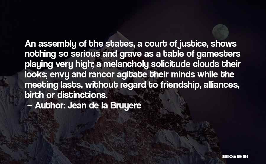 Jean De La Bruyere Quotes: An Assembly Of The States, A Court Of Justice, Shows Nothing So Serious And Grave As A Table Of Gamesters