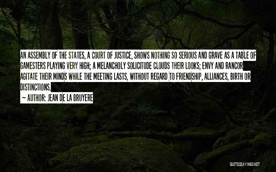 Jean De La Bruyere Quotes: An Assembly Of The States, A Court Of Justice, Shows Nothing So Serious And Grave As A Table Of Gamesters