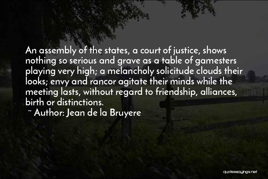 Jean De La Bruyere Quotes: An Assembly Of The States, A Court Of Justice, Shows Nothing So Serious And Grave As A Table Of Gamesters