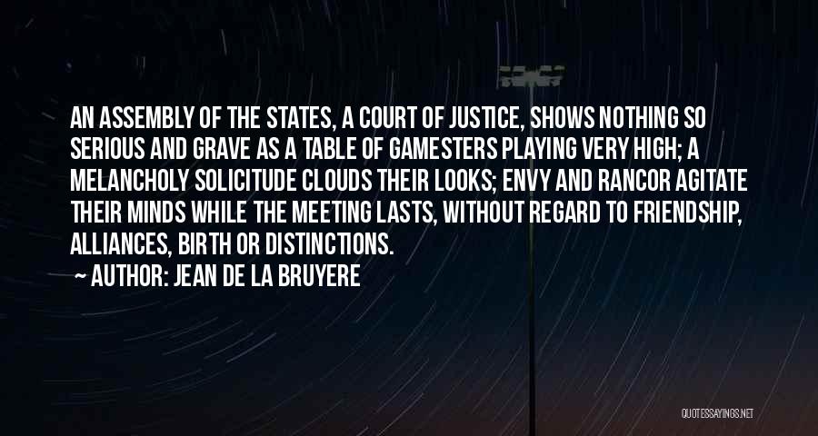 Jean De La Bruyere Quotes: An Assembly Of The States, A Court Of Justice, Shows Nothing So Serious And Grave As A Table Of Gamesters
