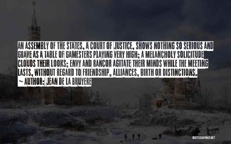 Jean De La Bruyere Quotes: An Assembly Of The States, A Court Of Justice, Shows Nothing So Serious And Grave As A Table Of Gamesters