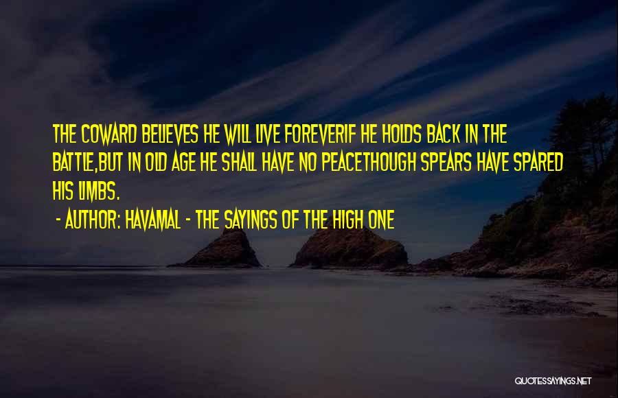 Havamal - The Sayings Of The High One Quotes: The Coward Believes He Will Live Foreverif He Holds Back In The Battle,but In Old Age He Shall Have No