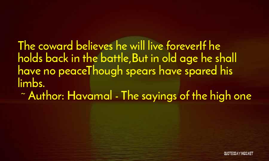 Havamal - The Sayings Of The High One Quotes: The Coward Believes He Will Live Foreverif He Holds Back In The Battle,but In Old Age He Shall Have No