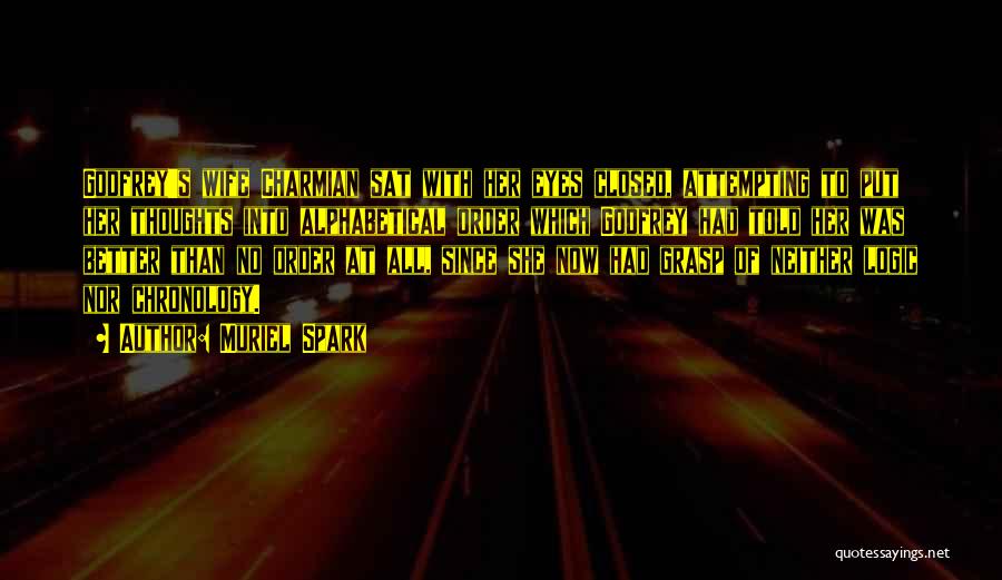 Muriel Spark Quotes: Godfrey's Wife Charmian Sat With Her Eyes Closed, Attempting To Put Her Thoughts Into Alphabetical Order Which Godfrey Had Told