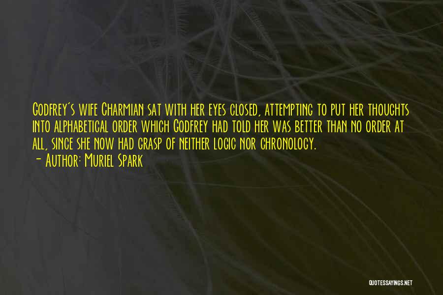 Muriel Spark Quotes: Godfrey's Wife Charmian Sat With Her Eyes Closed, Attempting To Put Her Thoughts Into Alphabetical Order Which Godfrey Had Told