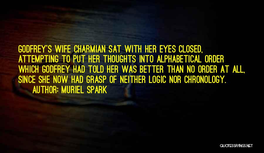 Muriel Spark Quotes: Godfrey's Wife Charmian Sat With Her Eyes Closed, Attempting To Put Her Thoughts Into Alphabetical Order Which Godfrey Had Told