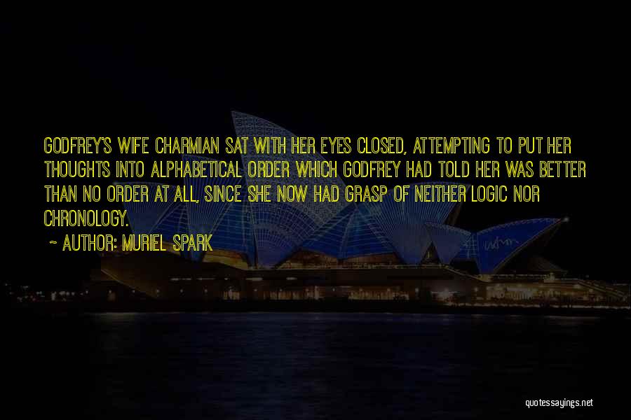 Muriel Spark Quotes: Godfrey's Wife Charmian Sat With Her Eyes Closed, Attempting To Put Her Thoughts Into Alphabetical Order Which Godfrey Had Told