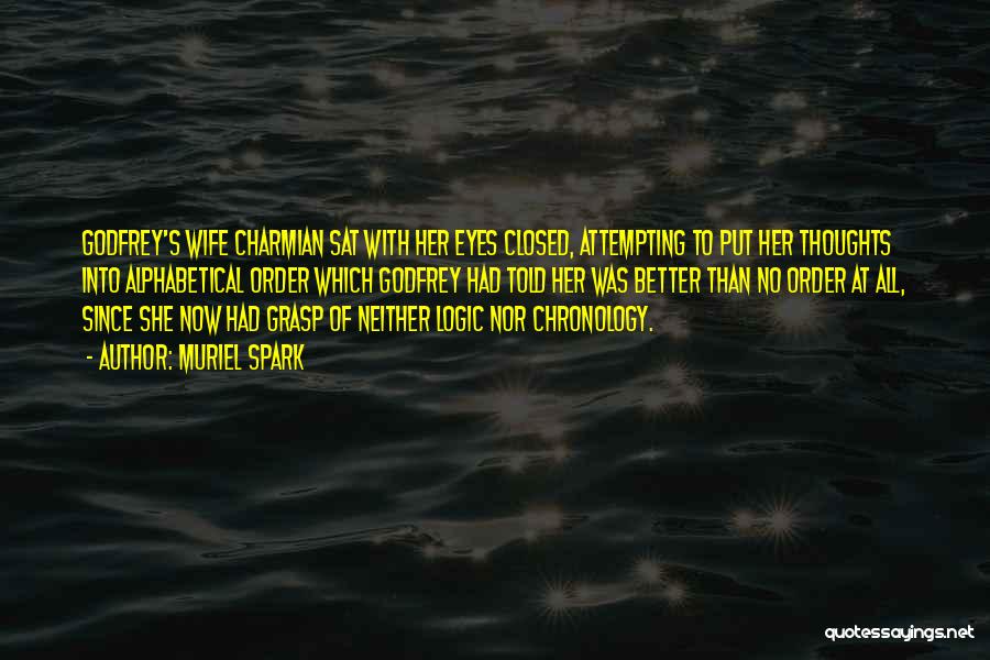 Muriel Spark Quotes: Godfrey's Wife Charmian Sat With Her Eyes Closed, Attempting To Put Her Thoughts Into Alphabetical Order Which Godfrey Had Told