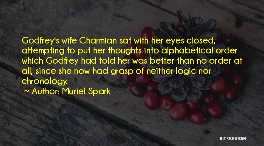 Muriel Spark Quotes: Godfrey's Wife Charmian Sat With Her Eyes Closed, Attempting To Put Her Thoughts Into Alphabetical Order Which Godfrey Had Told
