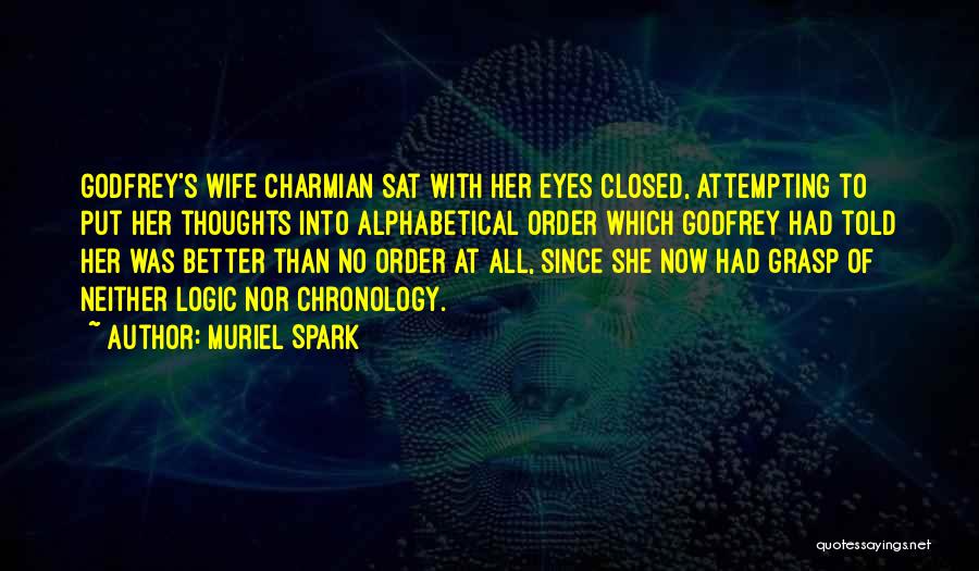 Muriel Spark Quotes: Godfrey's Wife Charmian Sat With Her Eyes Closed, Attempting To Put Her Thoughts Into Alphabetical Order Which Godfrey Had Told