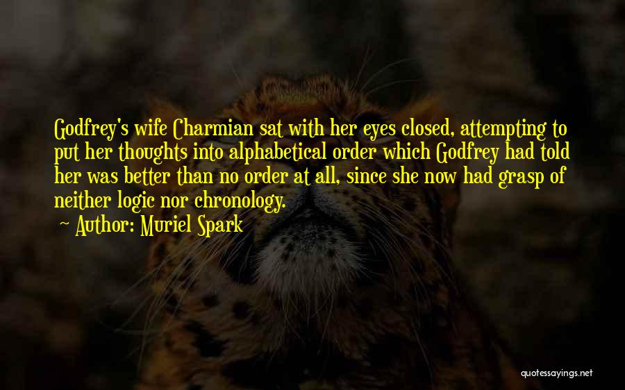 Muriel Spark Quotes: Godfrey's Wife Charmian Sat With Her Eyes Closed, Attempting To Put Her Thoughts Into Alphabetical Order Which Godfrey Had Told