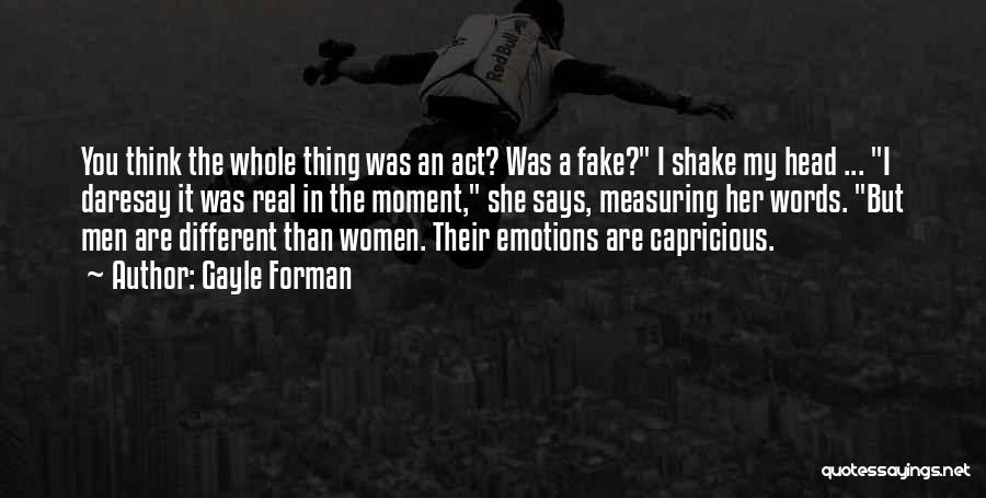 Gayle Forman Quotes: You Think The Whole Thing Was An Act? Was A Fake? I Shake My Head ... I Daresay It Was