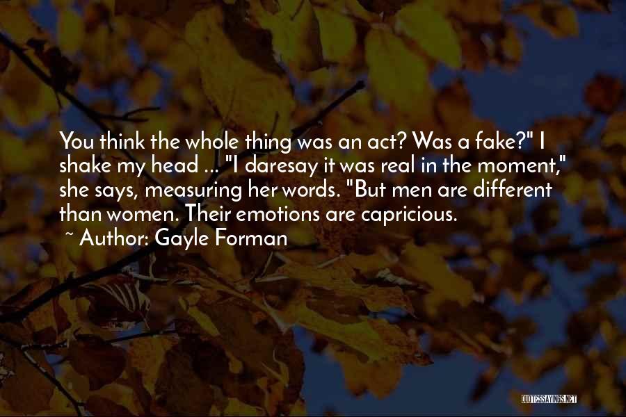 Gayle Forman Quotes: You Think The Whole Thing Was An Act? Was A Fake? I Shake My Head ... I Daresay It Was