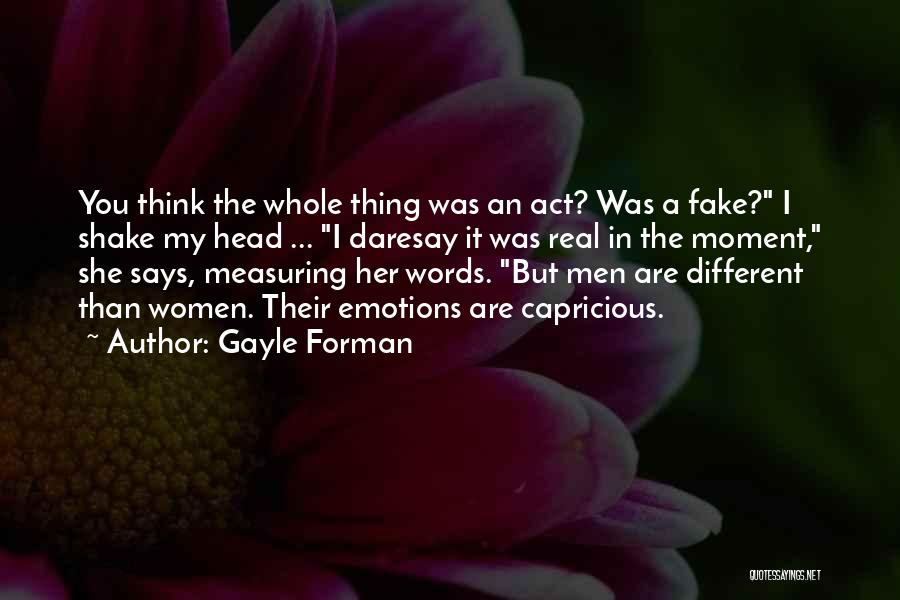 Gayle Forman Quotes: You Think The Whole Thing Was An Act? Was A Fake? I Shake My Head ... I Daresay It Was