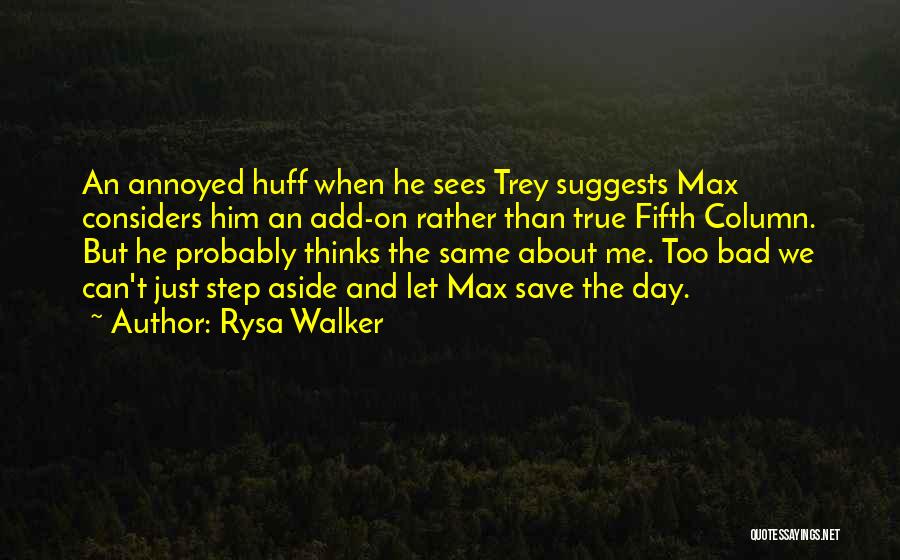 Rysa Walker Quotes: An Annoyed Huff When He Sees Trey Suggests Max Considers Him An Add-on Rather Than True Fifth Column. But He