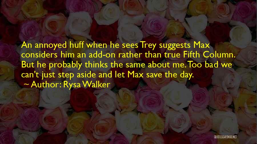 Rysa Walker Quotes: An Annoyed Huff When He Sees Trey Suggests Max Considers Him An Add-on Rather Than True Fifth Column. But He