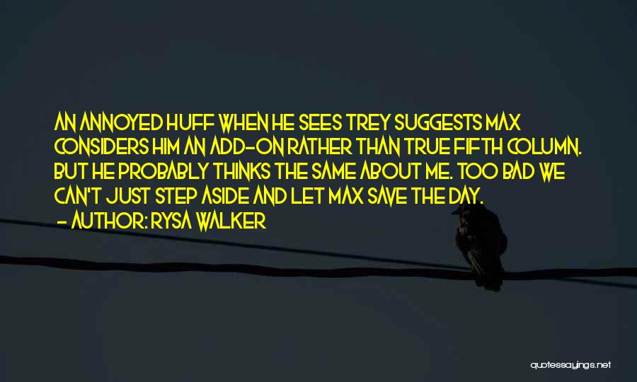 Rysa Walker Quotes: An Annoyed Huff When He Sees Trey Suggests Max Considers Him An Add-on Rather Than True Fifth Column. But He