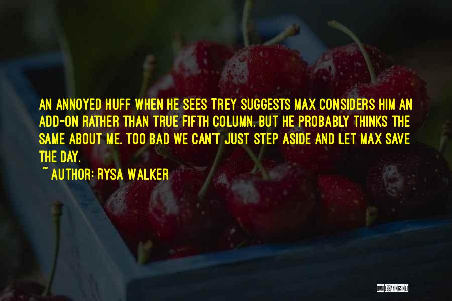 Rysa Walker Quotes: An Annoyed Huff When He Sees Trey Suggests Max Considers Him An Add-on Rather Than True Fifth Column. But He