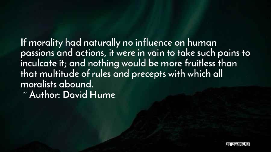 David Hume Quotes: If Morality Had Naturally No Influence On Human Passions And Actions, It Were In Vain To Take Such Pains To