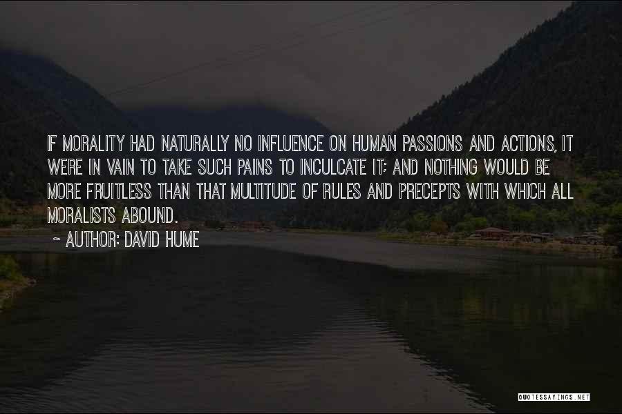 David Hume Quotes: If Morality Had Naturally No Influence On Human Passions And Actions, It Were In Vain To Take Such Pains To