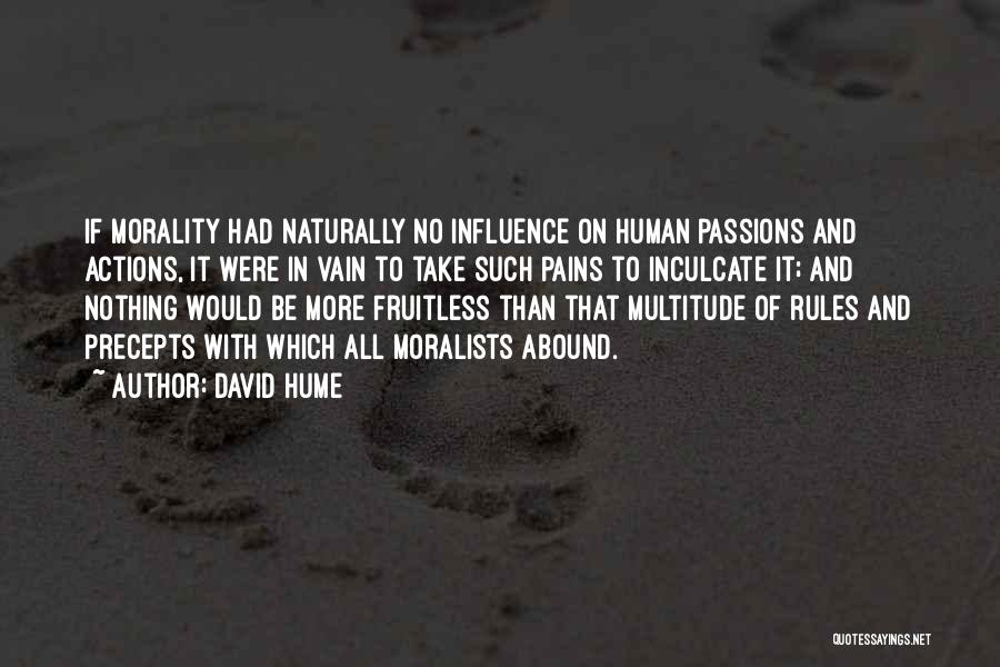 David Hume Quotes: If Morality Had Naturally No Influence On Human Passions And Actions, It Were In Vain To Take Such Pains To