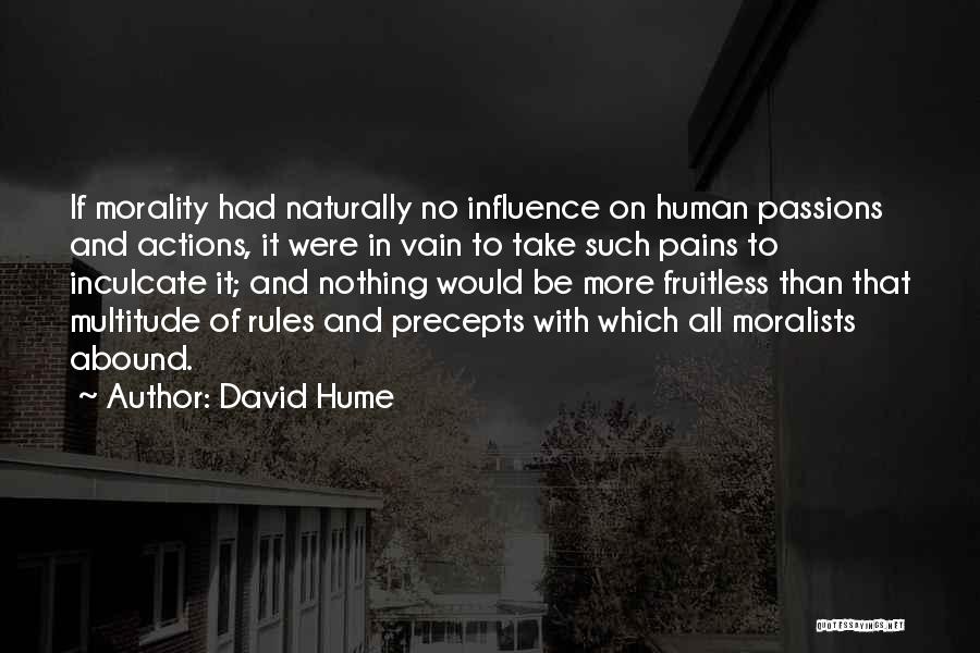David Hume Quotes: If Morality Had Naturally No Influence On Human Passions And Actions, It Were In Vain To Take Such Pains To