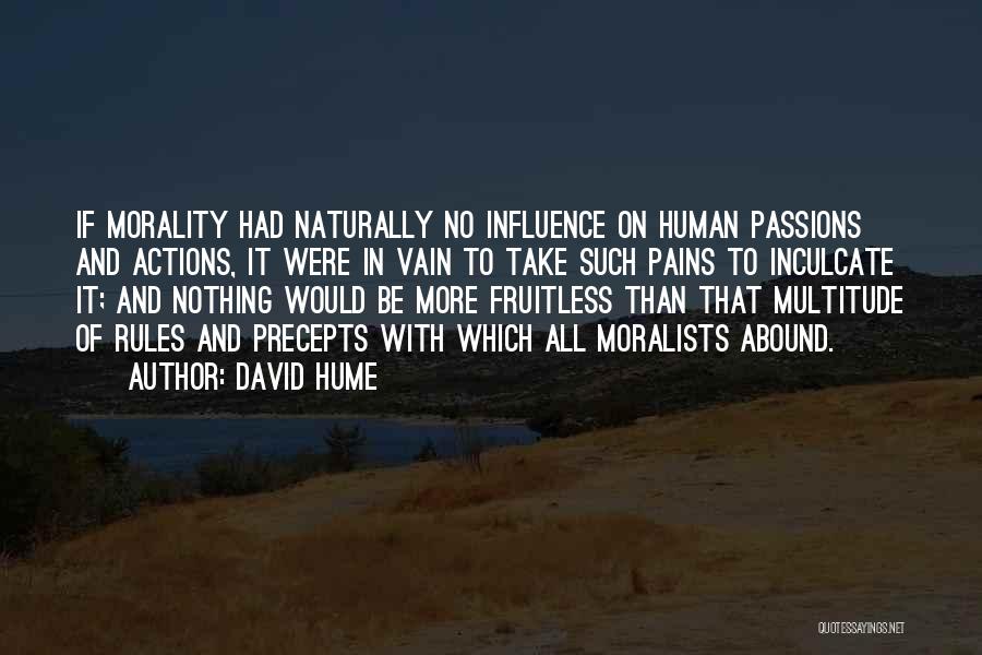 David Hume Quotes: If Morality Had Naturally No Influence On Human Passions And Actions, It Were In Vain To Take Such Pains To
