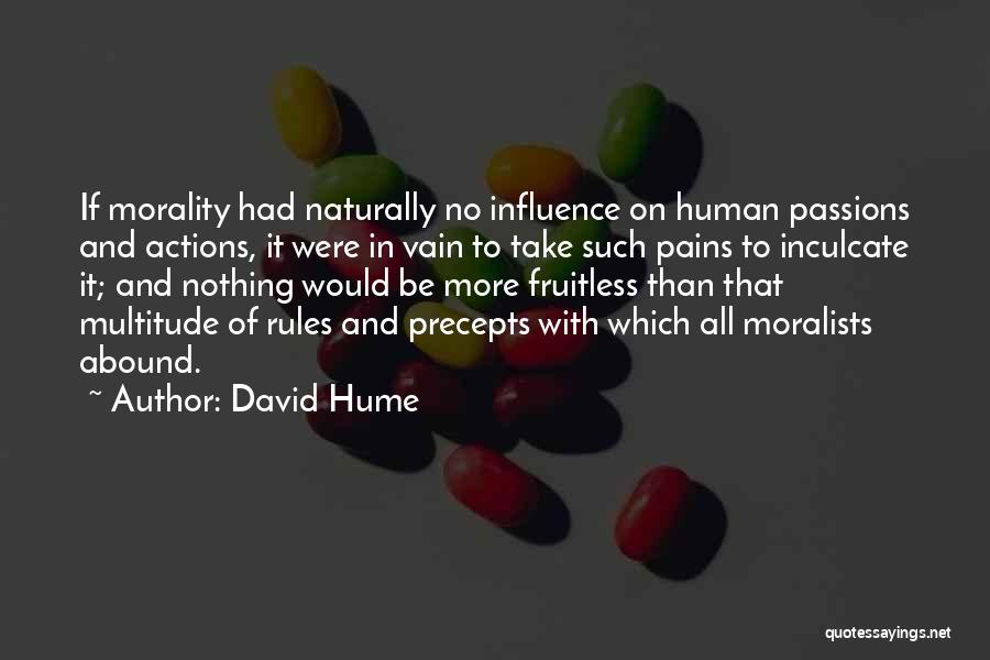 David Hume Quotes: If Morality Had Naturally No Influence On Human Passions And Actions, It Were In Vain To Take Such Pains To